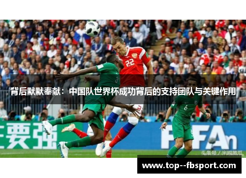 背后默默奉献：中国队世界杯成功背后的支持团队与关键作用